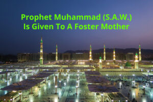Prophet Muhammad (SAW) Is Given To A Foster Mother